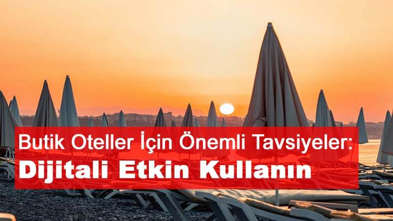 Butik Oteller İçin Önemli Tavsiyeler: Dijitali Etkin Kullanın