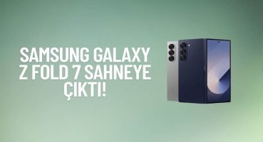 Samsung Galaxy Z Fold 7 Sahneye Çıktı!