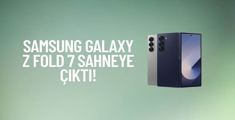 Samsung Galaxy Z Fold 7 Sahneye Çıktı!