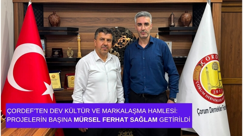 ÇORDEF’ten Dev Kültür ve Markalaşma Hamlesi: Projelerin Başına Mürsel Ferhat Sağlam Getirildi