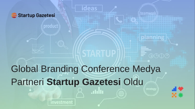 Global Branding Conference Medya Partneri Startup Gazetesi Oldu